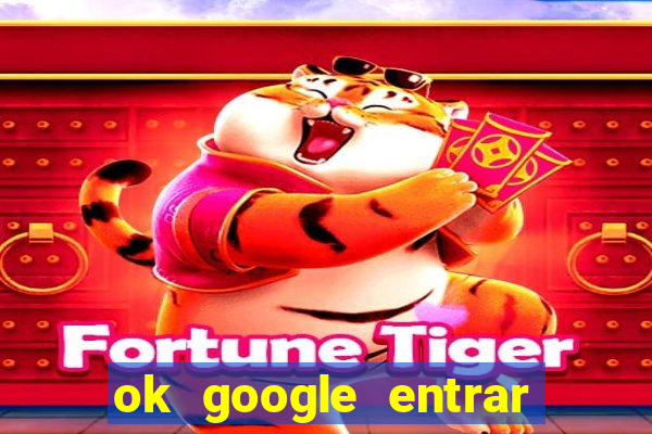 ok google entrar em jogo de c****